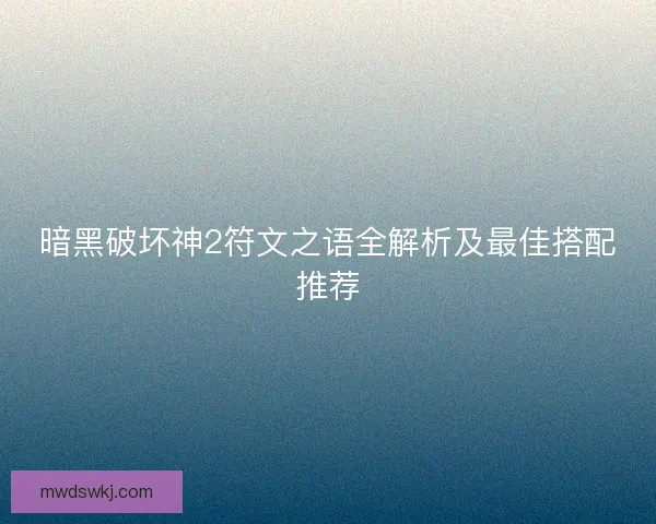 暗黑破坏神2符文之语全解析及最佳搭配推荐